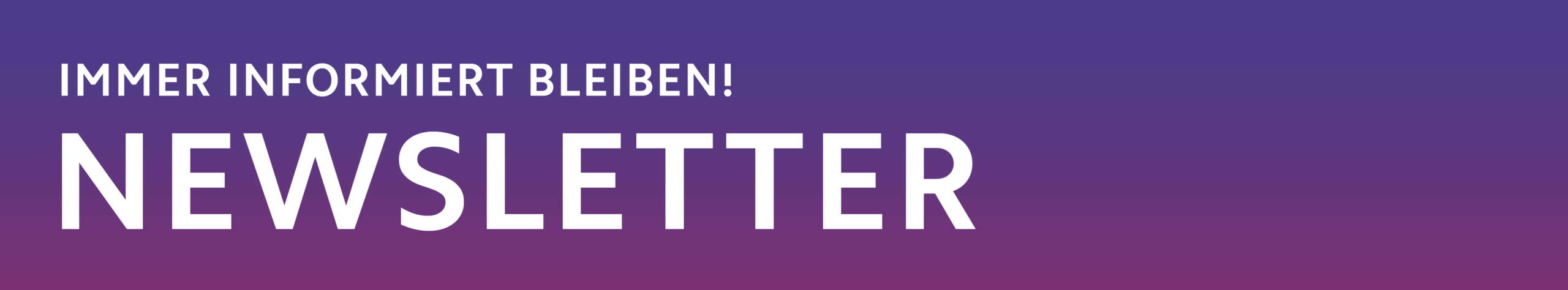 Überschrift:
Immer informiert bleiben!
NEWSLETTER